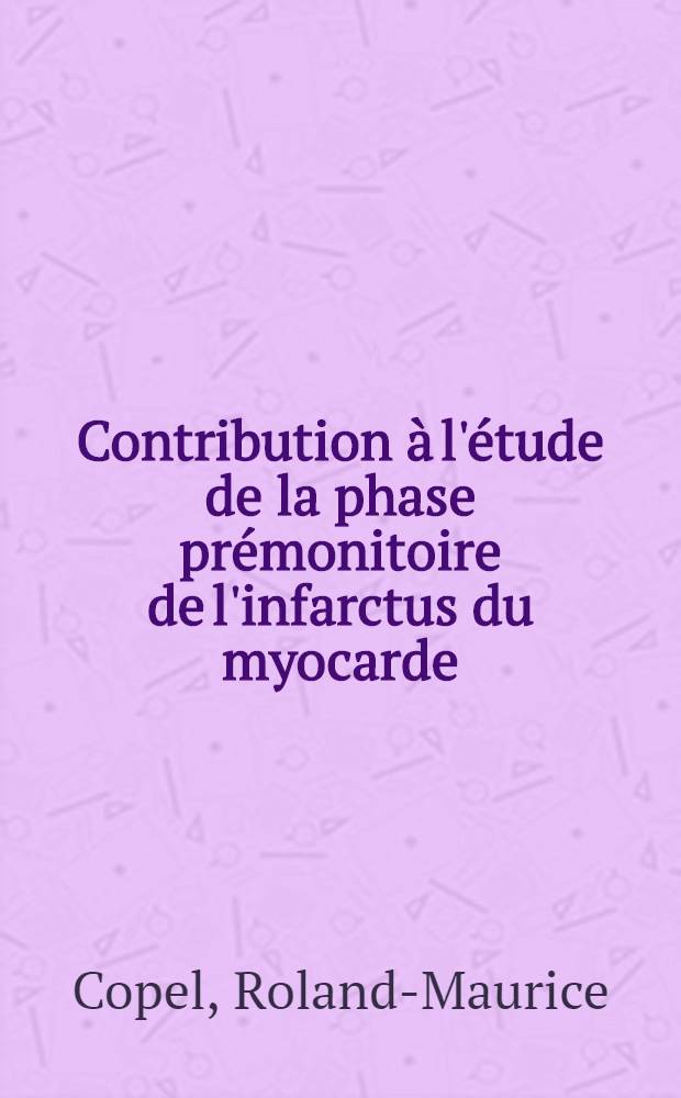 Contribution &agrave; l'&eacute;tude de la phase pr&eacute;monitoire de l'infarctus du myocarde : Th&egrave;se pour le doctorat en m&eacute;d. (dipl&ocirc;me d'&Eacute;tat)