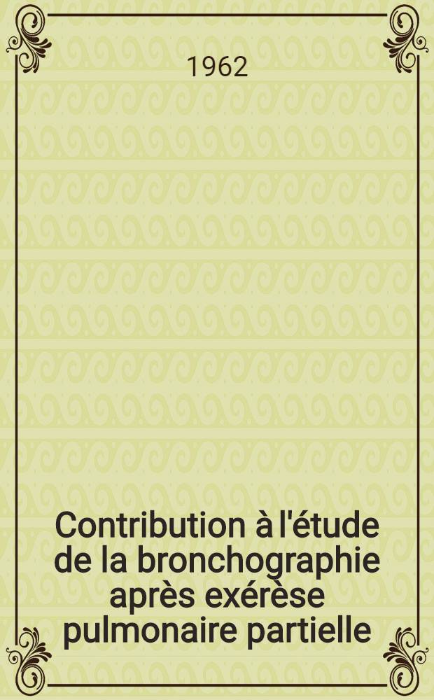 Contribution à l'étude de la bronchographie après exérèse pulmonaire partielle : Thèse ..