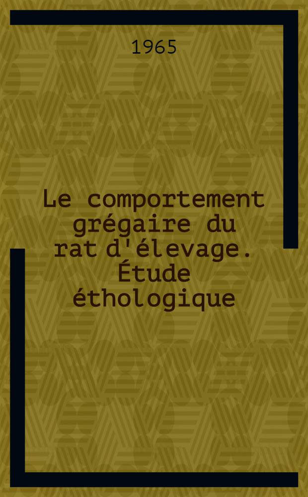 Le comportement grégaire du rat d'élevage. Étude éthologique: 1-re thèse; Propositions données par la Faculté: 2-e thèse: Thèses présentées à la Faculté des sciences de l'Univ. de Lyon ... / par Jacques Cosnier