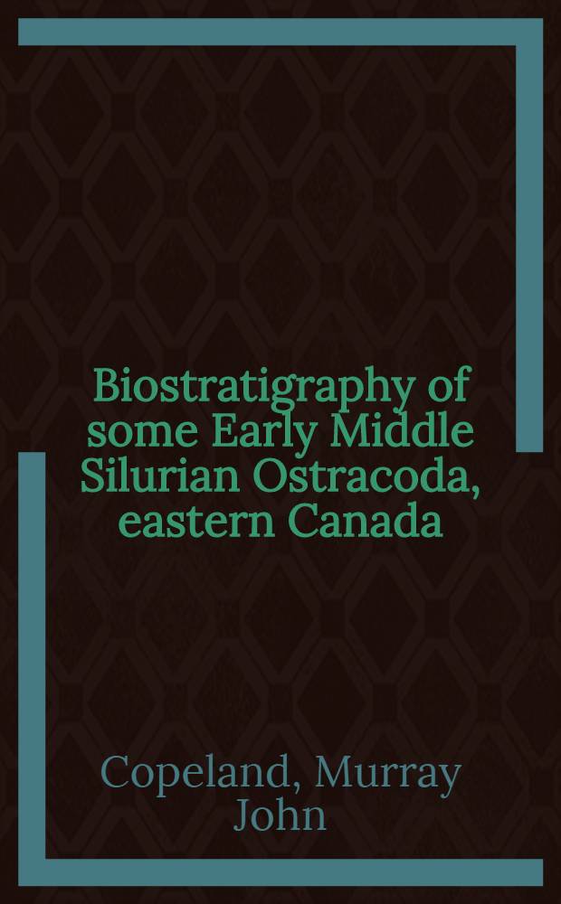 Biostratigraphy of some Early Middle Silurian Ostracoda, eastern Canada; Additional Silurian Arthopoda from Arctic and eastern Canada / By M. J. Copeland