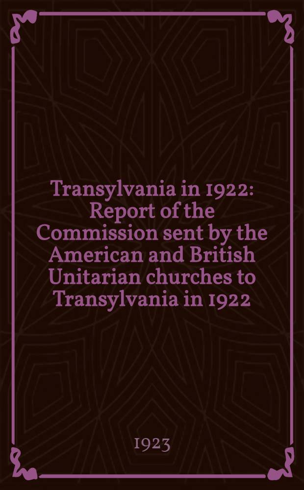 Transylvania in 1922 : Report of the Commission sent by the American and British Unitarian churches to Transylvania in 1922