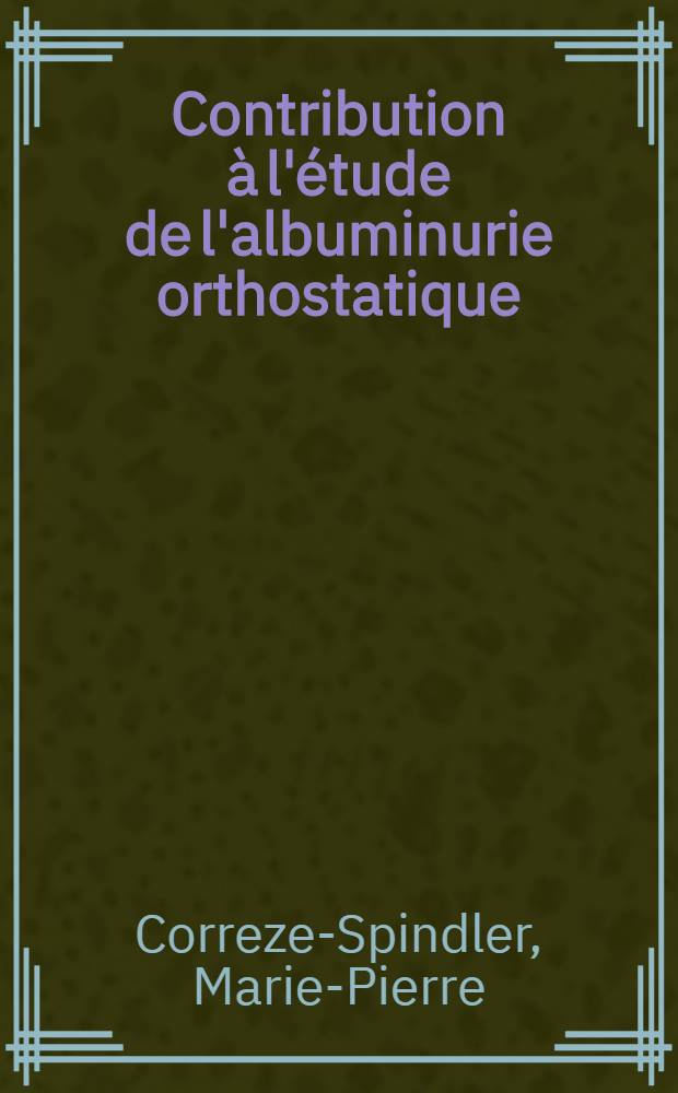 Contribution à l'étude de l'albuminurie orthostatique : Thèse ..