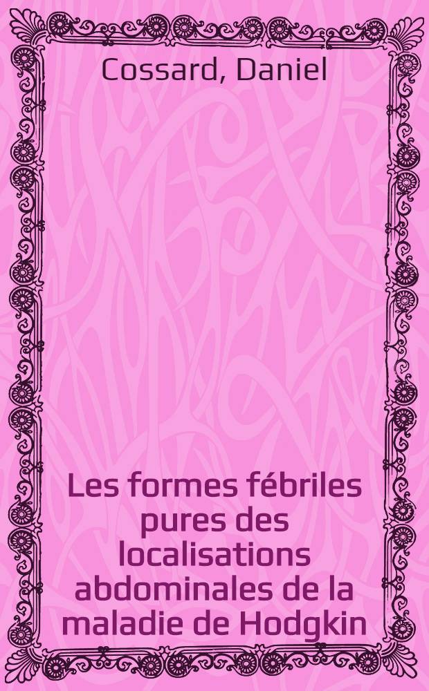Les formes fébriles pures des localisations abdominales de la maladie de Hodgkin : À propos de quatre cas personnels : Thèse ..
