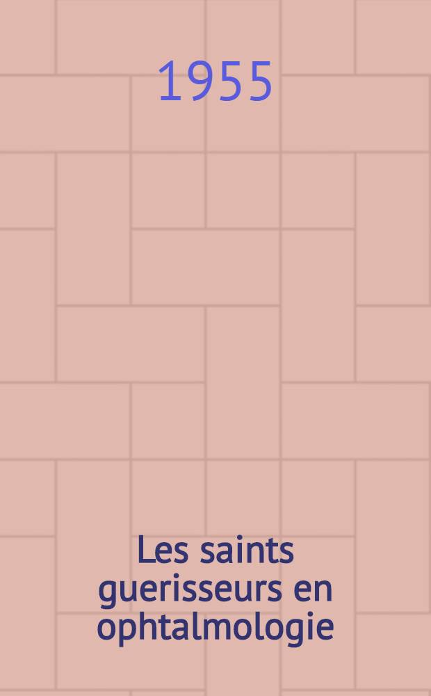 Les saints guerisseurs en ophtalmologie : Thèse pour le doctorat en méd. (diplôme d'État)