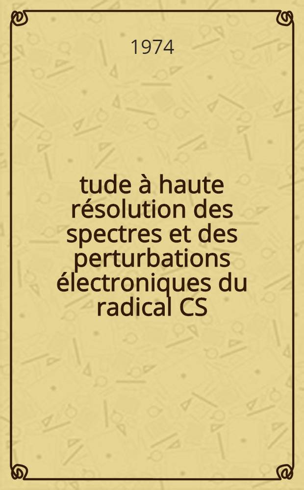 Étude à haute résolution des spectres et des perturbations électroniques du radical CS : Thèse prés. à l'Univ. Paris XI ..