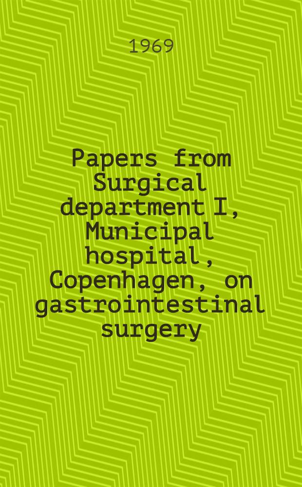Papers from Surgical department I, Municipal hospital, Copenhagen, on gastrointestinal surgery
