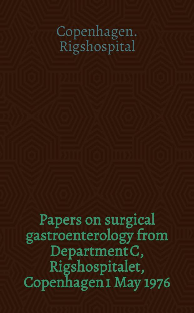 Papers on surgical gastroenterology from Department C, Rigshospitalet, Copenhagen 1 May 1976