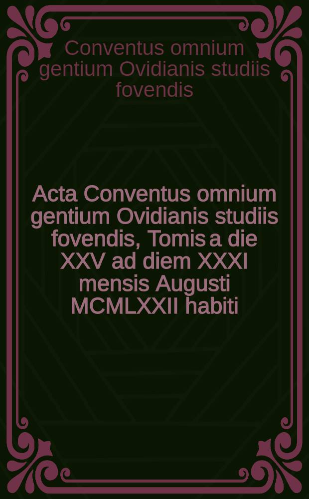Acta Conventus omnium gentium Ovidianis studiis fovendis, Tomis a die XXV ad diem XXXI mensis Augusti MCMLXXII habiti