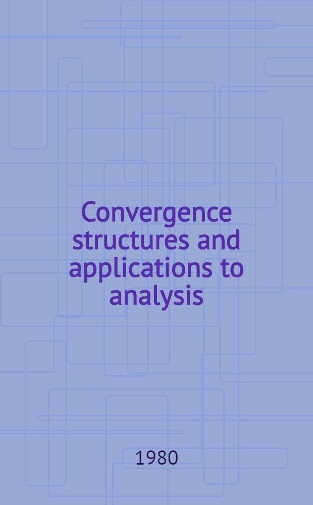 Convergence structures and applications to analysis