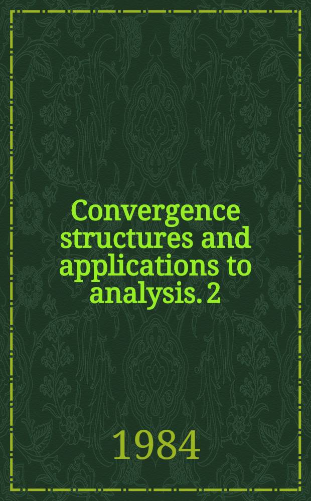 Convergence structures and applications to analysis. 2 : Proceedings of the conference held at Schwerin, GDR from 16 to 20, 1983