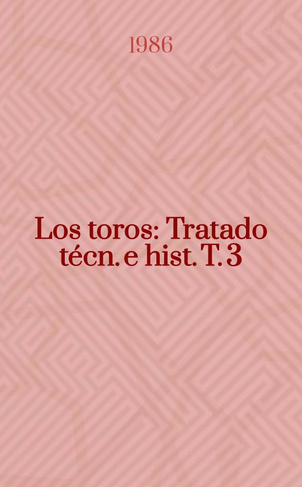 Los toros : Tratado técn. e hist. T. 3