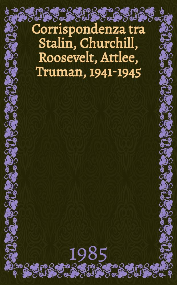 Corrispondenza tra Stalin, Churchill, Roosevelt, Attlee, Truman, 1941-1945