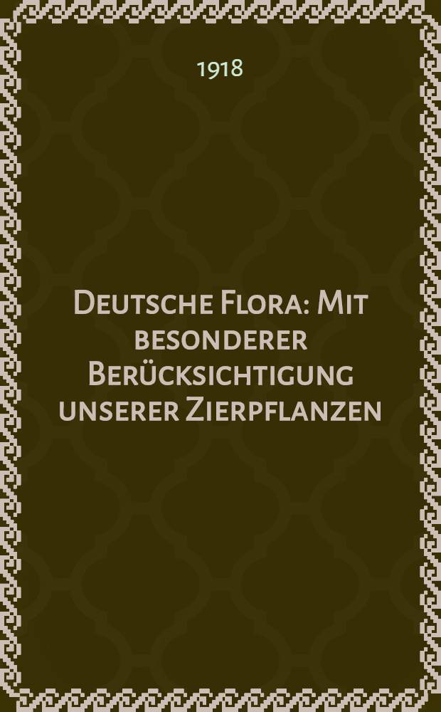 Deutsche Flora : Mit besonderer Berücksichtigung unserer Zierpflanzen : In 2 Teilen