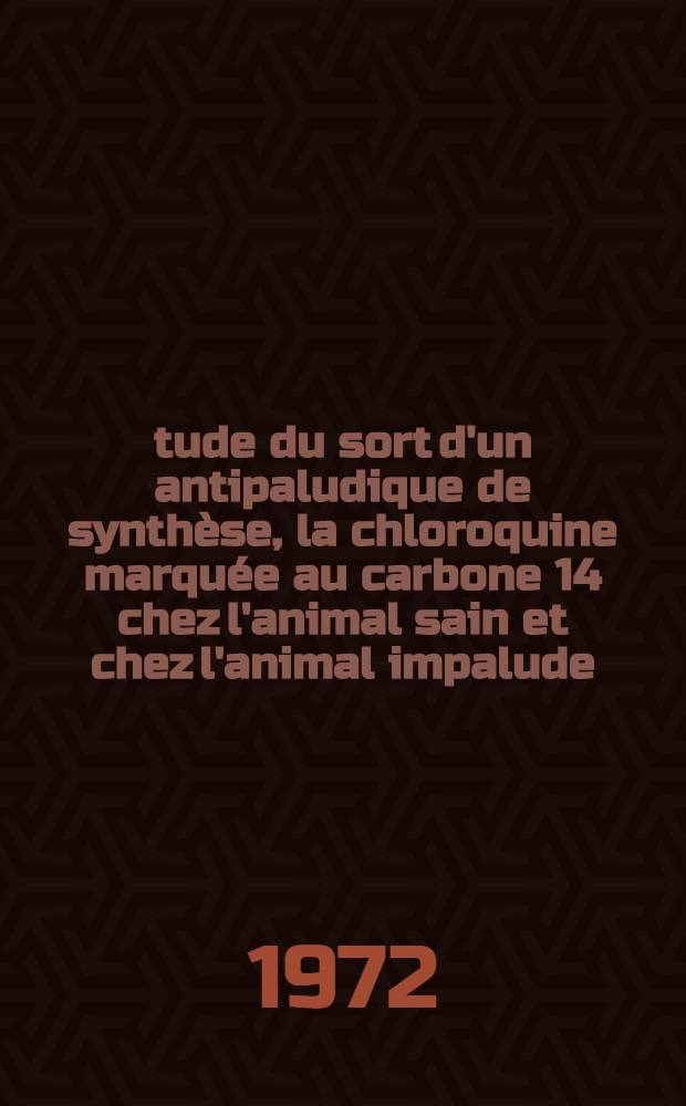 Étude du sort d'un antipaludique de synthèse, la chloroquine marquée au carbone 14 chez l'animal sain et chez l'animal impalude : Thèse prés. à ... l'Univ. de Paris-Sud ..