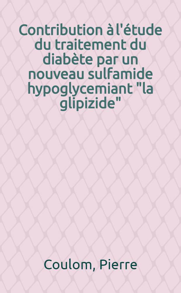 Contribution à l'étude du traitement du diabète par un nouveau sulfamide hypoglycemiant "la glipizide" : Thèse ..