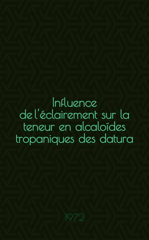 Influence de l'éclairement sur la teneur en alcaloïdes tropaniques des datura: analyse des processus pouvant en expliquer les effets : Thèse ... prés. à l'Univ. Paris VI
