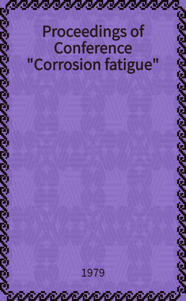 Proceedings of Conference "Corrosion fatigue": Univ. of Newcastle upon Tyne, 17-19 Apr. 1978