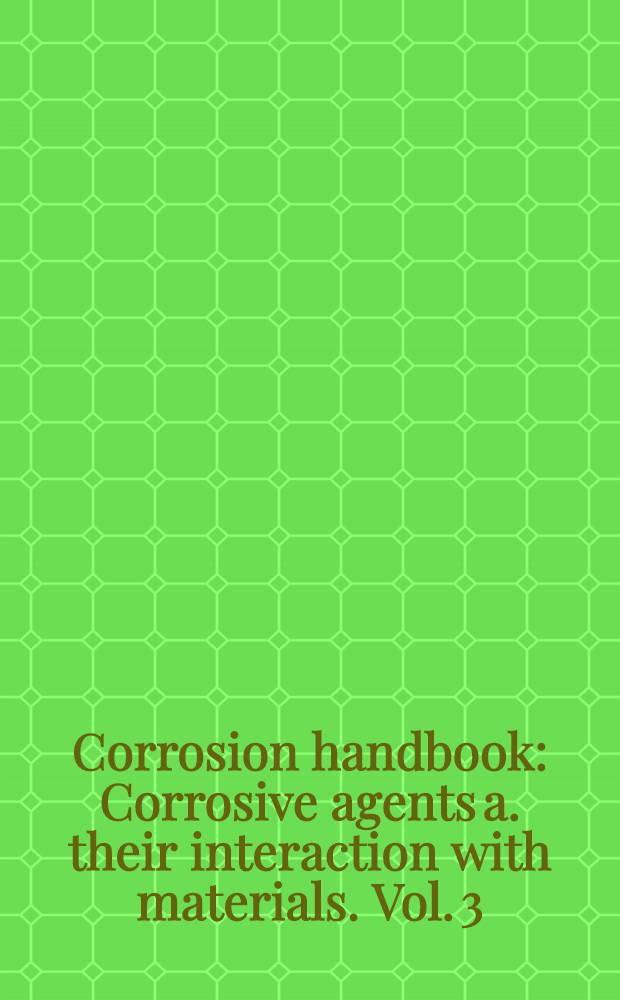 Corrosion handbook : Corrosive agents a. their interaction with materials. Vol. 3 : Acid halides, amine salts, bromides, bromine, carbonic acid, lithium hydroxide