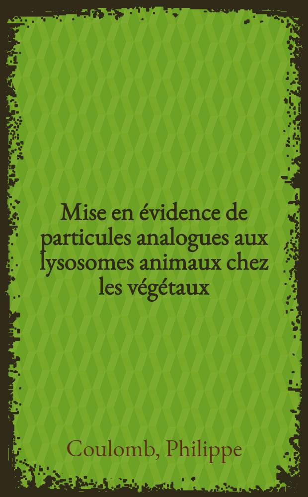 Mise en évidence de particules analogues aux lysosomes animaux chez les végétaux: les phytolysosomes : Article principal recouvrant en partie la thèse prés. à la Fac. des sciences de Marseille-Luminy ..