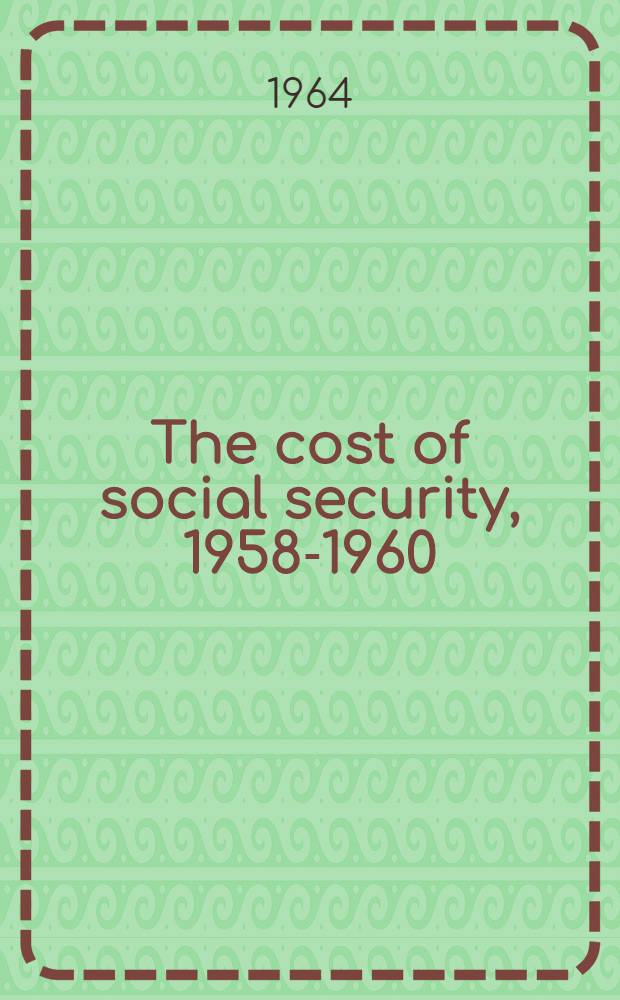 The cost of social security, 1958-1960 = El costo de la seguridad social = Le coût de la sécurité sociale