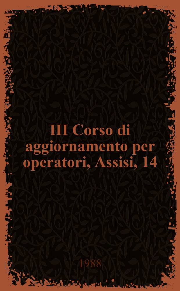 III Corso di aggiornamento per operatori, Assisi, 14/18 ott. 1987