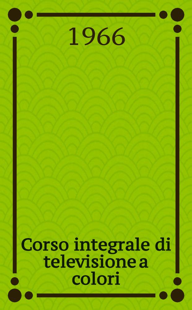 Corso integrale di televisione a colori : [Sistemi] [NTSC, PAL, SECAM In 8 vol. ]. [5]