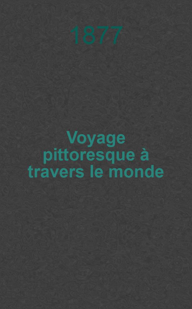 Voyage pittoresque à travers le monde : Morceaux extraits de divers auteurs