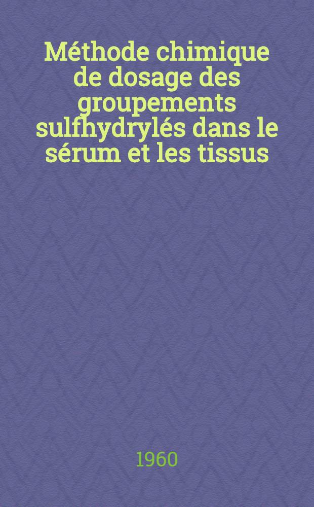 Méthode chimique de dosage des groupements sulfhydrylés dans le sérum et les tissus : Applications toxicologiques : Thèse ..