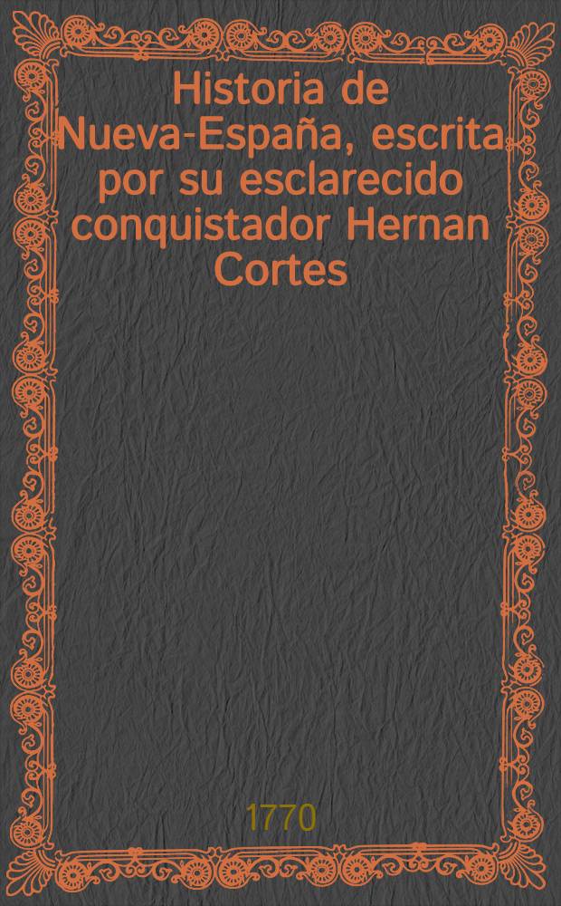Historia de Nueva-España, escrita por su esclarecido conquistador Hernan Cortes