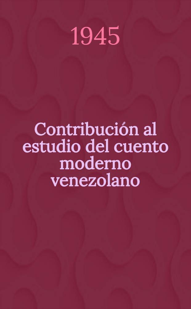Contribuci&oacute;n al estudio del cuento moderno venezolano