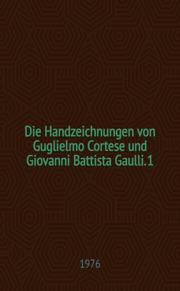 Die Handzeichnungen von Guglielmo Cortese und Giovanni Battista Gaulli. 1 : Text