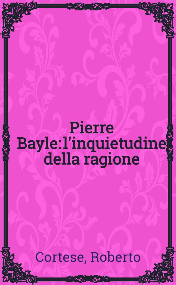 Pierre Bayle: l'inquietudine della ragione