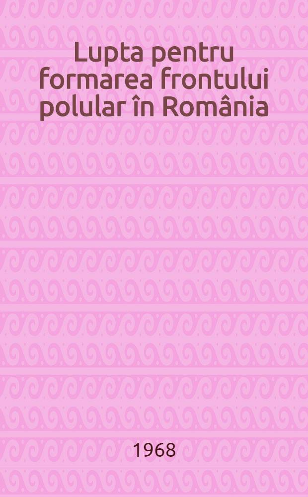 Lupta pentru formarea frontului polular &icirc;n Rom&acirc;nia