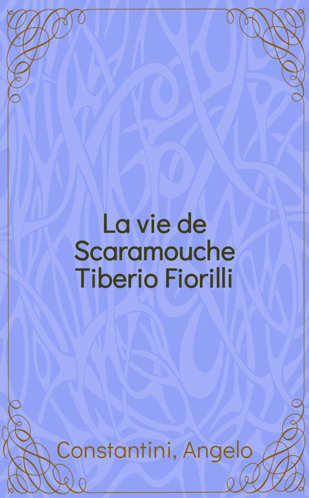 La vie de Scaramouche [Tiberio Fiorilli]