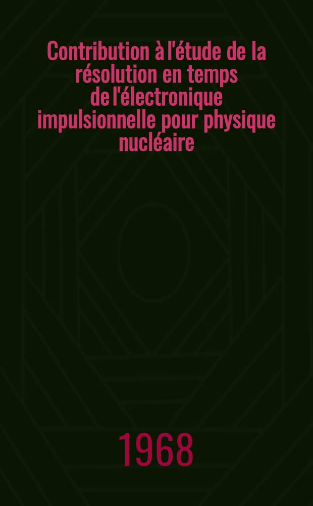 Contribution à l'étude de la résolution en temps de l'électronique impulsionnelle pour physique nucléaire: les circuits de mise en phase : 1-re thèse présentée ... à la Faculté des sciences d'Orsay de l'Univ. de Paris ..
