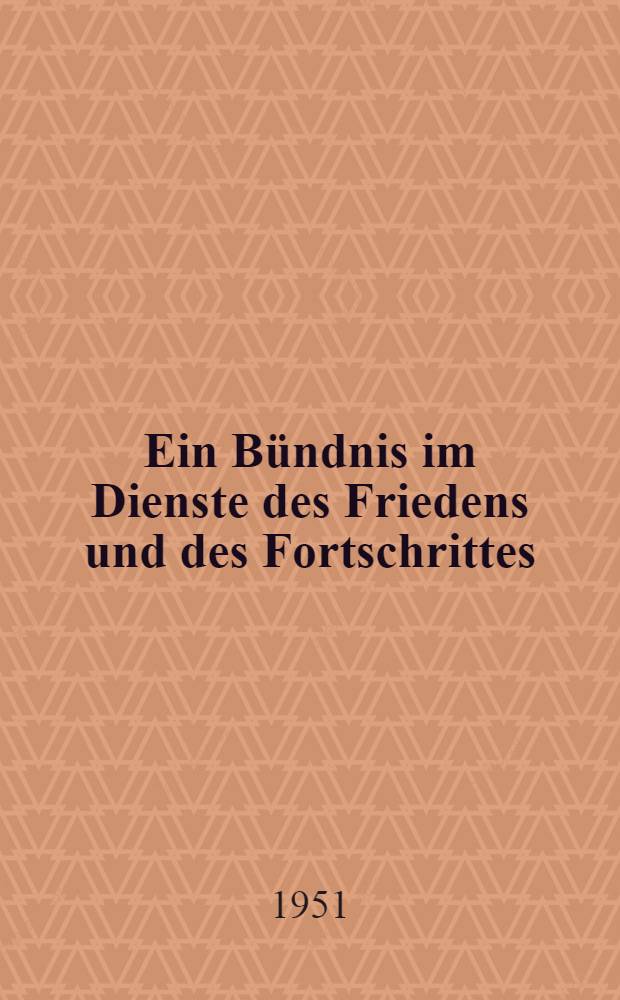 Ein Bündnis im Dienste des Friedens und des Fortschrittes : (Drei Jahre seit der Unterzeichnung des Freundschafts- Zusammenarbeits- und gegenseitigen Beistandsvertrages zwischen der Rumänischen Volksrepublik und der U. d. S. S. R.)