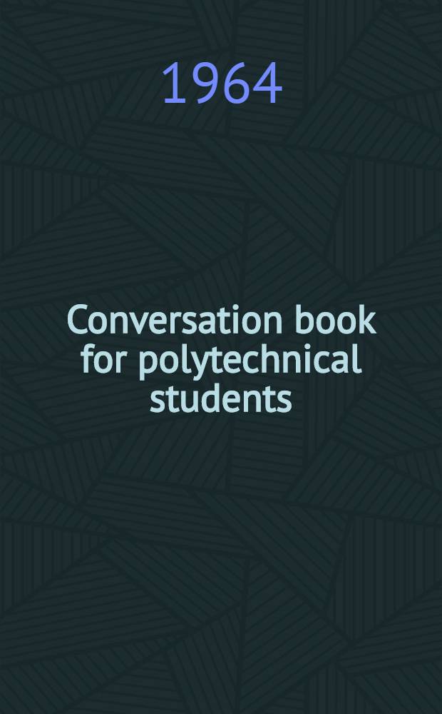Conversation book for polytechnical students : (Учб. посібник з розвiтку навичок усної англ. мови для студентів полiтехн. iн-ту)