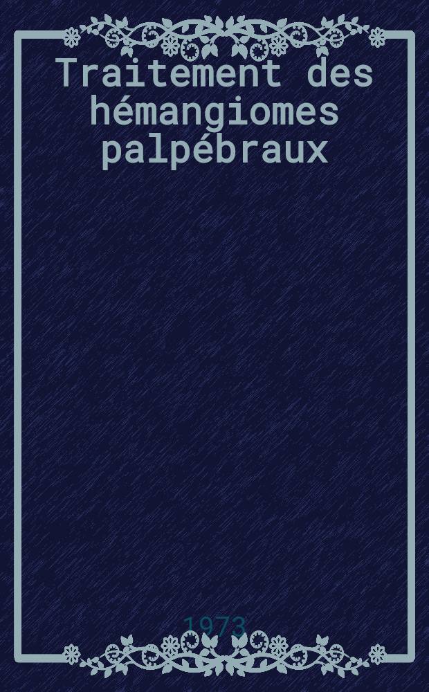 Traitement des hémangiomes palpébraux : À propos de 29 cas suivis à la Fondation Curie : Thèse ..
