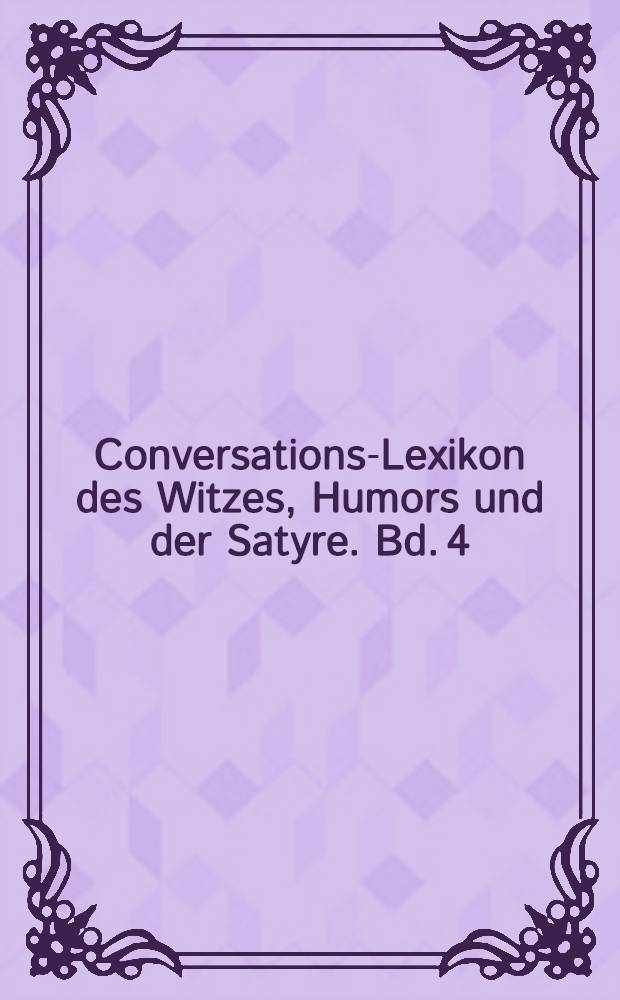 Conversations-Lexikon des Witzes, Humors und der Satyre. Bd. 4