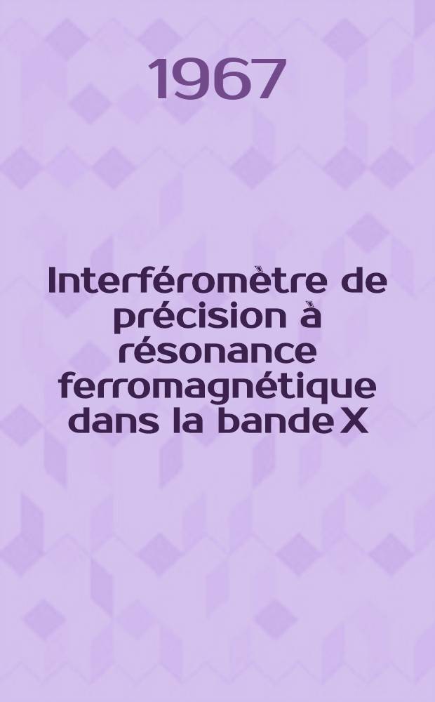 Interf&eacute;rom&egrave;tre de pr&eacute;cision &agrave; r&eacute;sonance ferromagn&eacute;tique dans la bande X : Application &agrave; la mesure de l'anisotropie di&eacute;lectrique du papier : Th&egrave;se pr&eacute;s. &agrave; la Fac. des sciences de l'Univ. de Grenoble ..