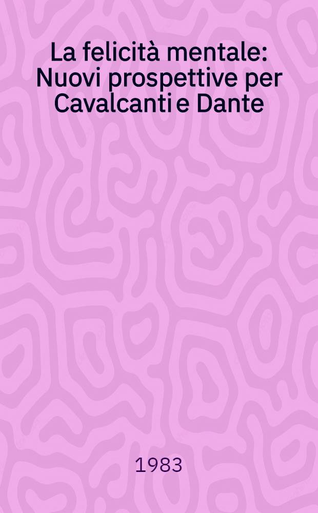 La felicità mentale : Nuovi prospettive per Cavalcanti e Dante