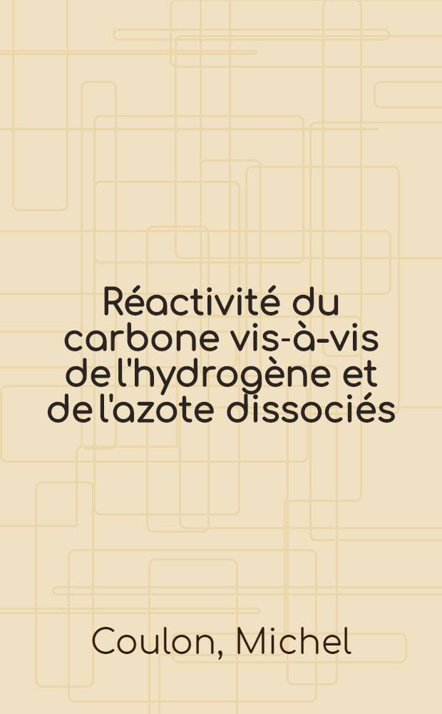 Réactivité du carbone vis-à-vis de l'hydrogène et de l'azote dissociés : Thèse prés. à l'Univ. sci. et med. de Grenoble