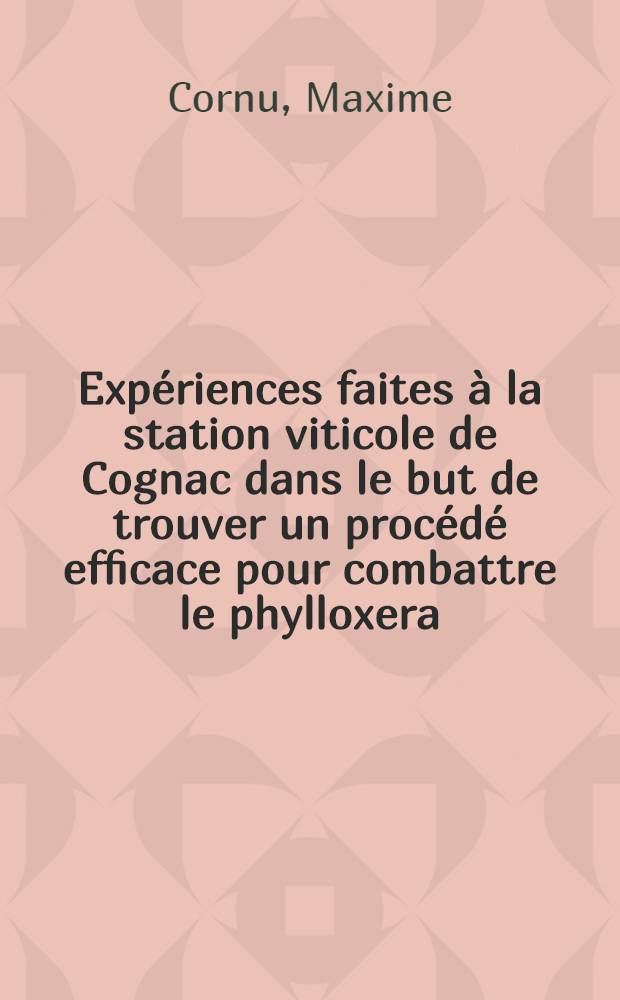Exp&eacute;riences faites &agrave; la station viticole de Cognac dans le but de trouver un proc&eacute;d&eacute; efficace pour combattre le phylloxera