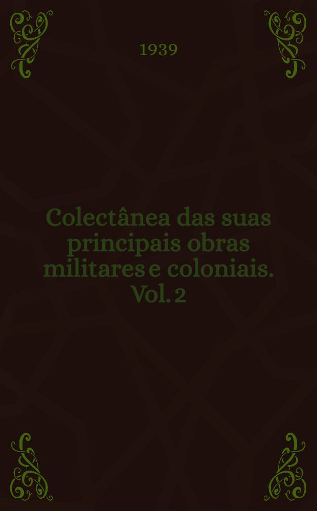 Colectânea das suas principais obras militares e coloniais. Vol. 2