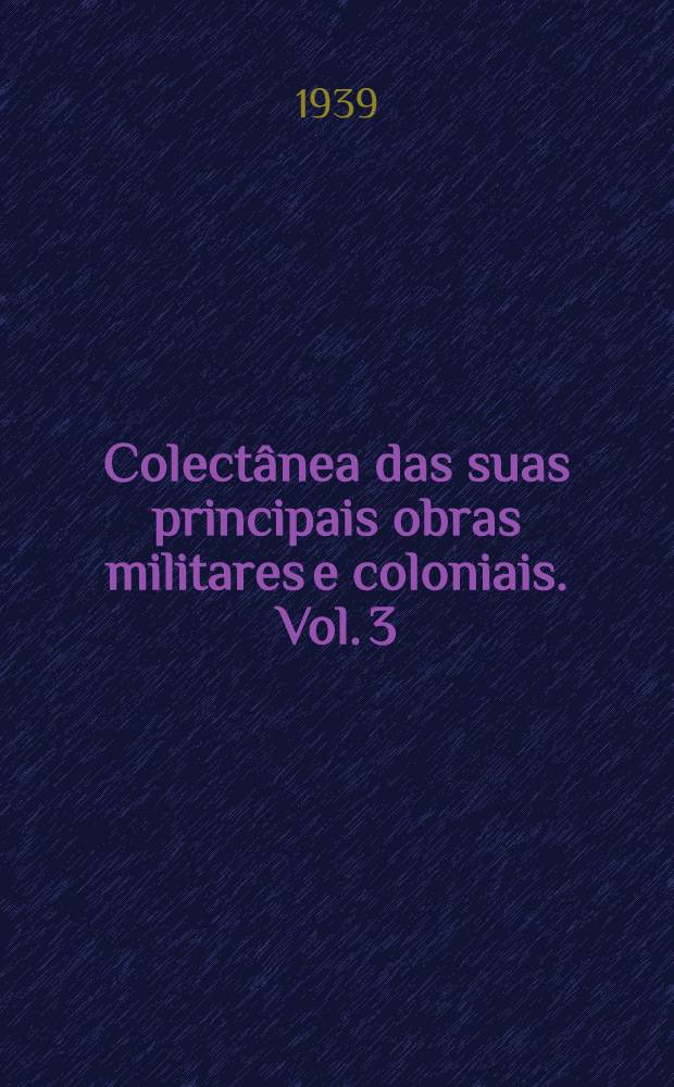 Colectânea das suas principais obras militares e coloniais. Vol. 3