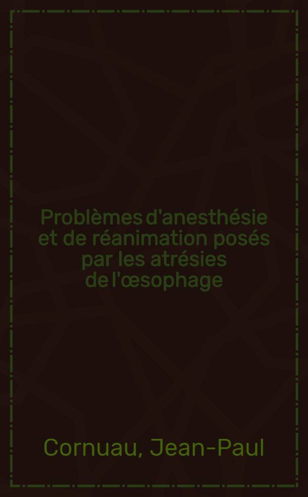 Problèmes d'anesthésie et de réanimation posés par les atrésies de l'œsophage : Thèse ..