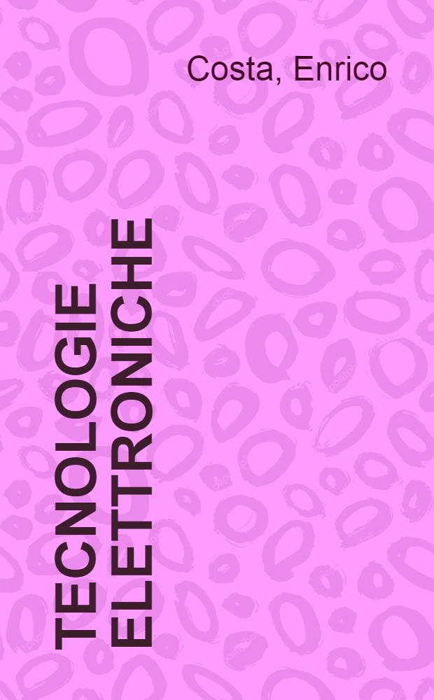 Tecnologie elettroniche : Materiali, componenti elettronici, tecnica costruttiva delle apparecchiature