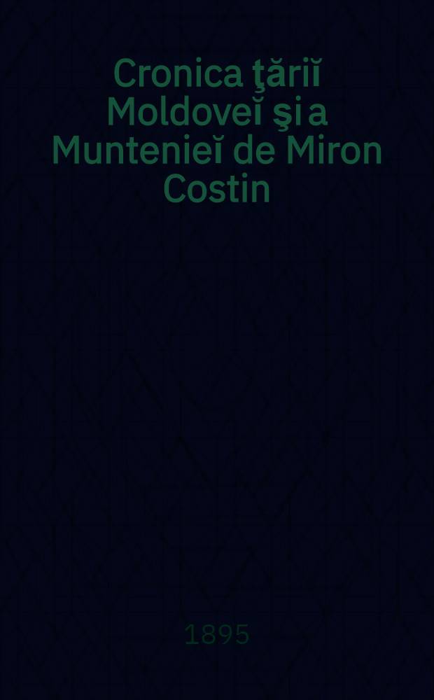 Cronica ţăriĭ Moldoveĭ şi a Muntenieĭ de Miron Costin