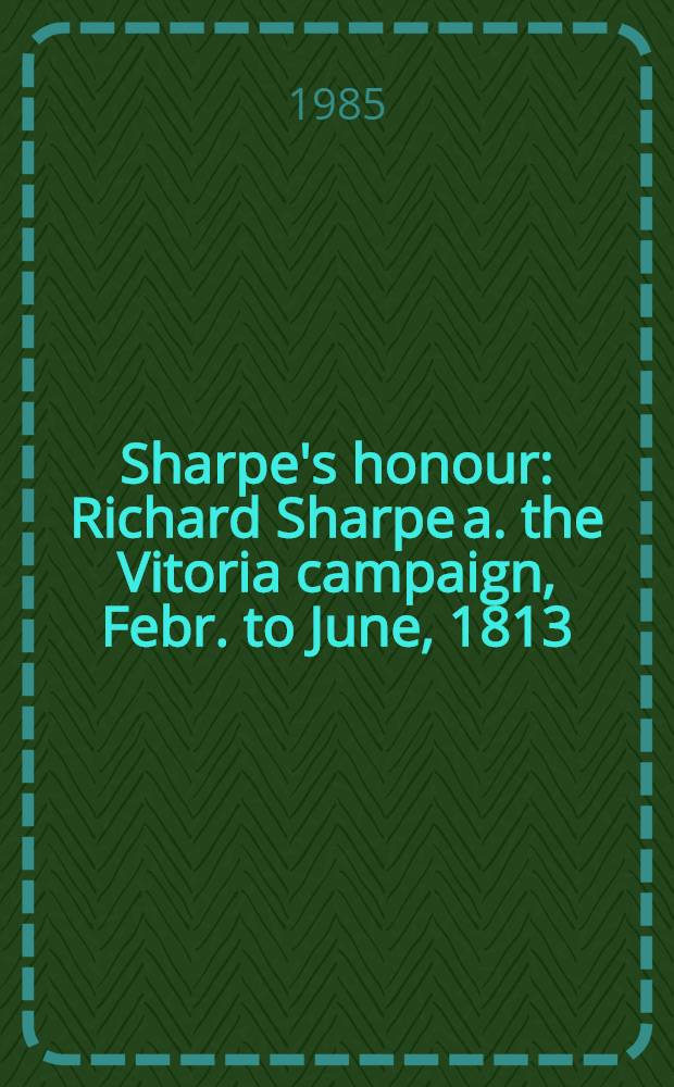 Sharpe's honour : Richard Sharpe a. the Vitoria campaign, Febr. to June, 1813 : A novel