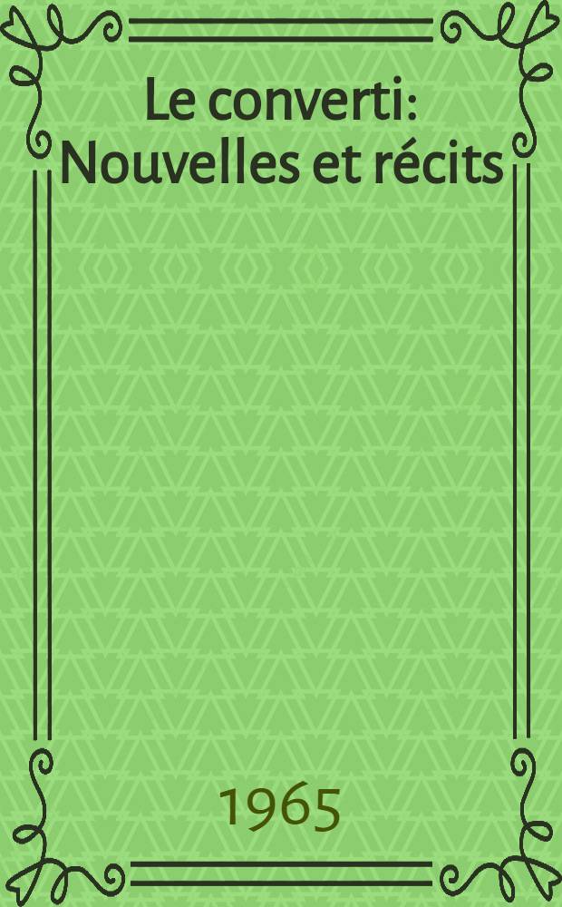 Le converti : Nouvelles et r&eacute;cits